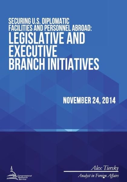 Cover for Congressional Research Service · Securing U.s. Diplomatic Facilities and Personnel Abroad: Legislative and Executive Branch Initiatives (Taschenbuch) (2015)