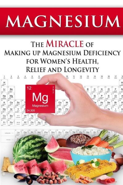 Magnesium: the Miracle of Making Up Magnesium Deficiency for Women's Health, Relief and Longevity - Kara Aimer - Böcker - Createspace - 9781514375648 - 25 juni 2015