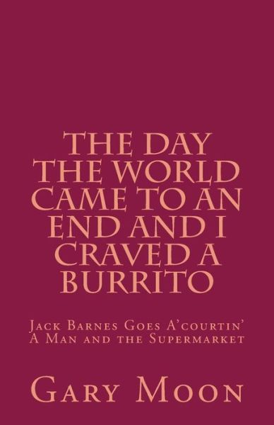 Mr Gary Moon Jr · The Day the World Came to an End and I Craved a Burrito (Paperback Book) (2015)