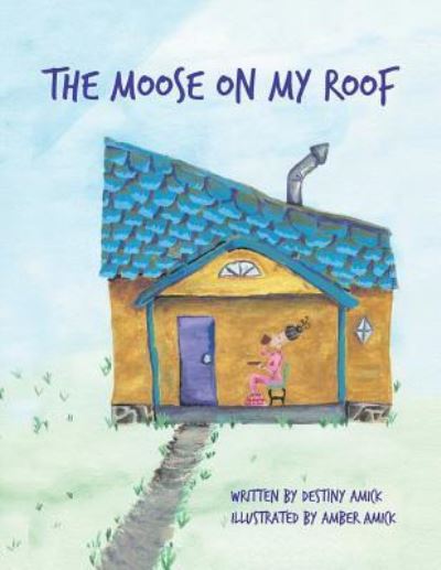 Cover for Destiny Amick · The Moose on My Roof (Paperback Book) (2016)