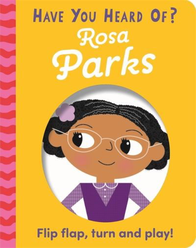 Have You Heard Of?: Rosa Parks: Flip Flap, Turn and Play! - Have You Heard Of? - Pat-a-Cake - Books - Hachette Children's Group - 9781526383648 - September 15, 2022