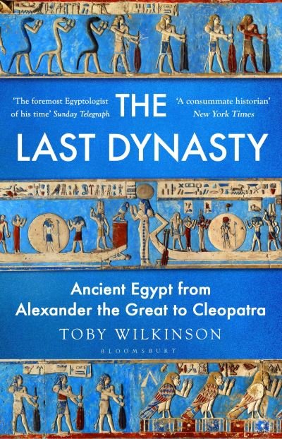 Cover for Toby Wilkinson · The Last Dynasty: Ancient Egypt from Alexander the Great to Cleopatra (Gebundenes Buch) (2024)