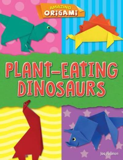 Plant-Eating Dinosaurs - Joe Fullman - Books - Gareth Stevens Publishing - 9781538234648 - December 30, 2018