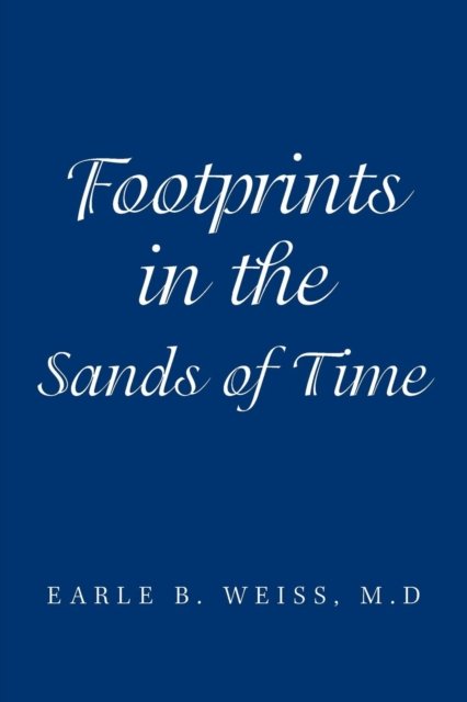 Earle B Weiss M D · Footprints in the Sands of Time (Taschenbuch) (2018)