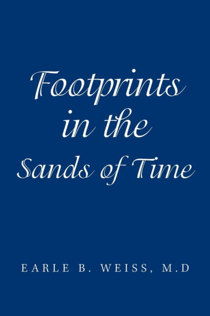 Earle B Weiss M D · Footprints in the Sands of Time (Paperback Bog) (2018)