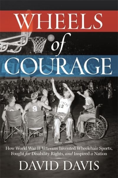 Cover for David Davis · Wheels of Courage: How Paralyzed Veterans from World War II Invented Wheelchair Sports, Fought for Disability Rights, and Inspired a Nation (Hardcover Book) (2020)
