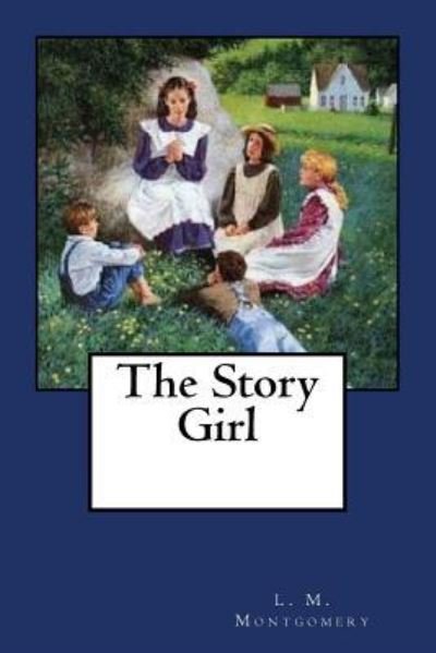 The Story Girl - Lucy Maud Montgomery - Books - Createspace Independent Publishing Platf - 9781548556648 - July 3, 2017