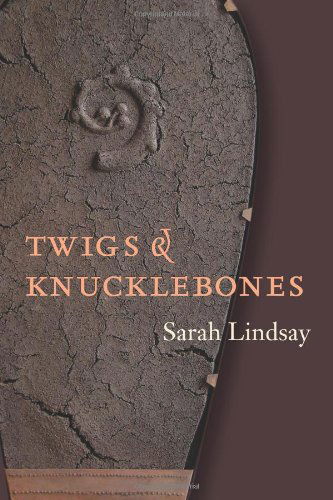 Twigs and Knucklebones - Sarah Lindsay - Books - Copper Canyon Press,U.S. - 9781556591648 - November 13, 2008