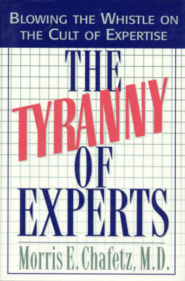 Cover for Morris E. Chafetz · The Tyranny of Experts: Blowing the Whistle on the Cult of Expertise (Hardcover Book) (1996)