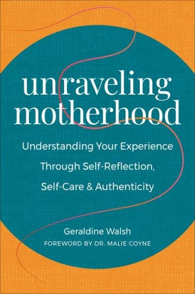 Cover for Geraldine Walsh · Unraveling Motherhood: Understanding Your Experience through Self-Reflection, Self-Care &amp; Authenticity (Taschenbuch) (2023)