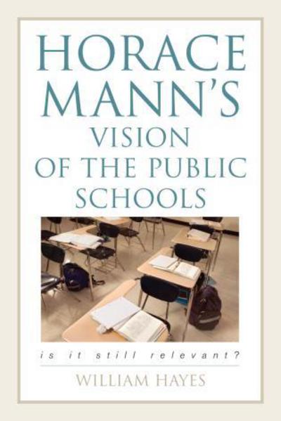 Horace Mann's Vision of the Public Schools: Is it Still Relevant? - William Hayes - Books - Bloomsbury Publishing Plc - 9781578863648 - February 14, 2006