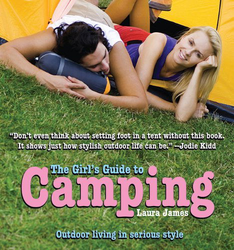 The Girl's Guide to Camping: Outdoor Living in Serious Style - Laura James - Książki - Skyhorse Publishing - 9781602399648 - 1 maja 2010