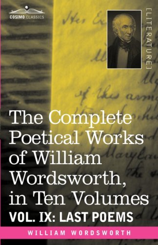 Cover for William Wordsworth · The Complete Poetical Works of William Wordsworth, in Ten Volumes - Vol. Ix: Last Poems (Innbunden bok) (2008)