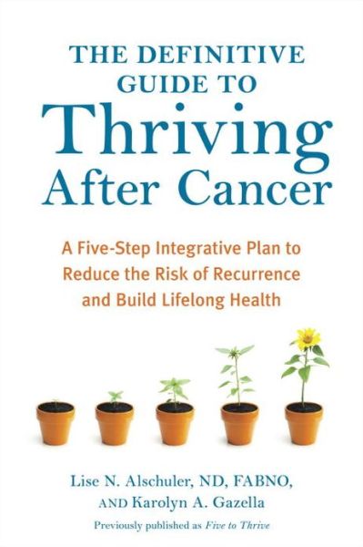 Cover for Lise N. Alschuler · The Definitive Guide to Thriving After Cancer: A Five-Step Integrative Plan to Reduce the Risk of Recurrence and Build Lifelong Health - Alternative Medicine Guides (Paperback Book) [Revised edition] (2013)