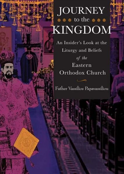 Cover for Vassilios Papavassiliou · Journey to the Kingdom: An Insider's Look at the Liturgy and Beliefs of the Eastern Orthodox Church (Paperback Book) (2012)