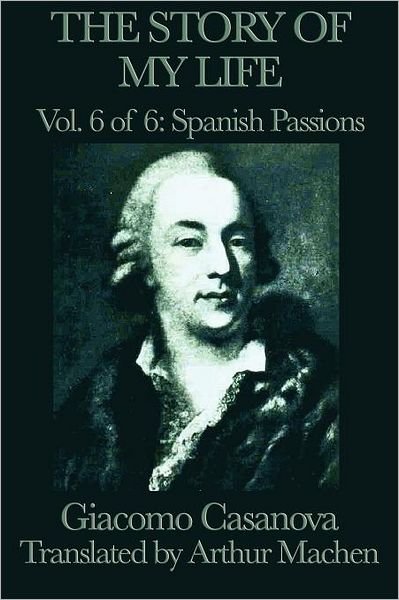 Cover for Giacomo Casanova · The Story of My Life Vol. 6 Spanish Passions (Paperback Book) (2012)