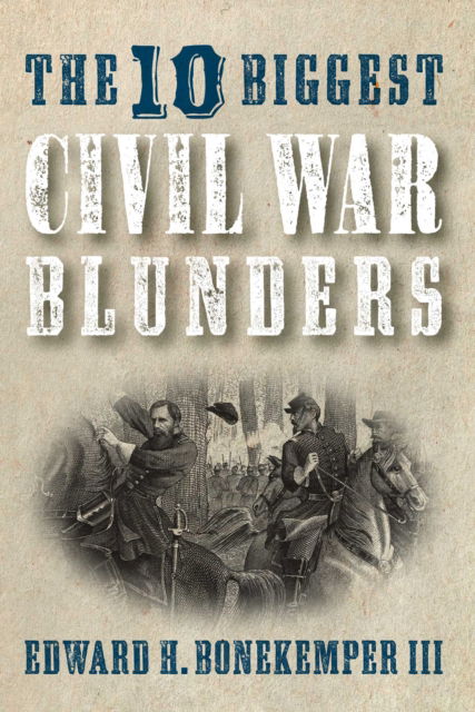 Cover for Bonekemper, Edward H., III · The 10 Biggest Civil War Blunders (Hardcover Book) (2018)