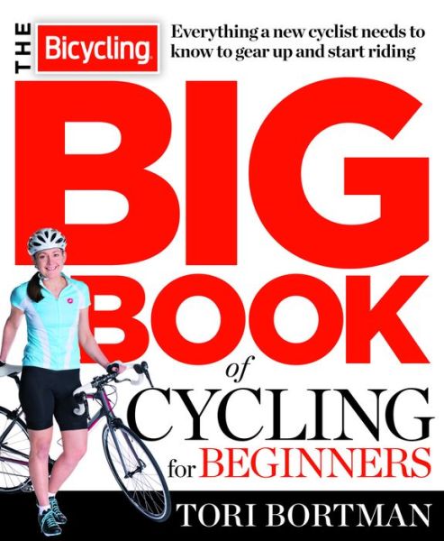 Cover for Tori Bortman · The Bicycling Big Book of Cycling for Beginners: Everything a new cyclist needs to know to gear up and start riding (Paperback Book) (2014)