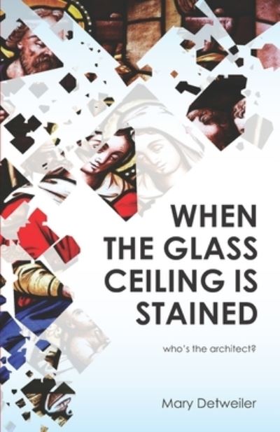 When the Glass Ceiling Is Stained - Mary Detweiler - Kirjat - Credo House Publishers - 9781625862648 - tiistai 8. huhtikuuta 2014