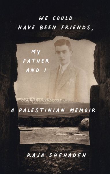 Raja Shehadeh · We Could Have Been Friends, My Father and I (Hardcover Book) (2023)