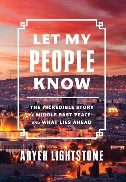 Cover for Aryeh Lightstone · Let My People Know: The Incredible Inside Story of Middle East Peace-and What Lies Ahead (Hardcover Book) (2022)