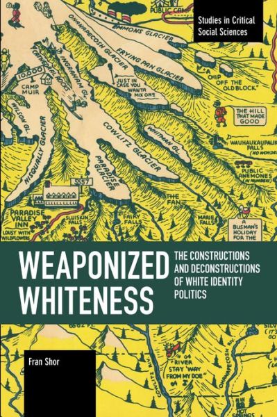 Cover for Fran Shor · Weaponized Whiteness: The Constructions and Deconstructions of White Identity Politics - Studies in Critical Social Sciences (Paperback Book) (2020)