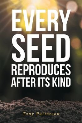 Every Seed Reproduces After Its Kind - Tony Patterson - Böcker - Christian Faith Publishing, Inc - 9781645154648 - 17 april 2019