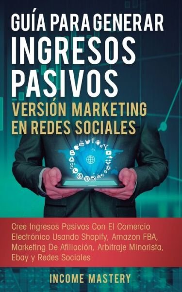 Cover for Income Mastery · Guia Para Generar Ingresos Pasivos Version Marketing en Redes Sociales (Paperback Book) (2019)