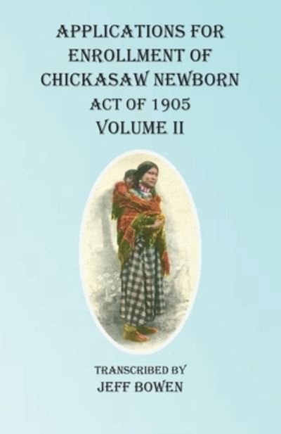Cover for Jeff Bowen · Applications For Enrollment of Chickasaw Newborn Act of 1905 Volume II (Taschenbuch) (2020)