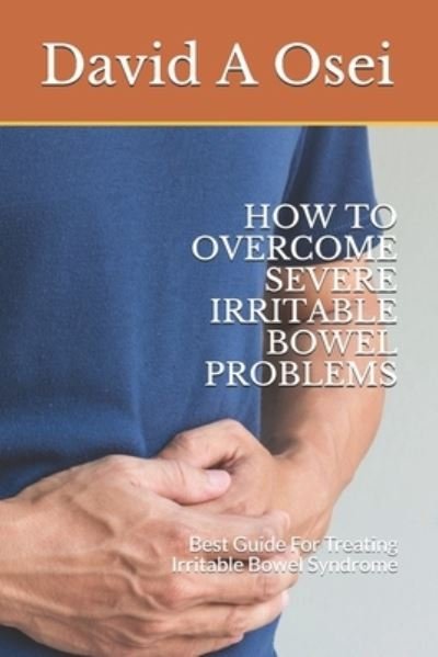 Cover for David a Osei · How to Overcome Severe Irritable Bowel Problems (Pocketbok) (2019)