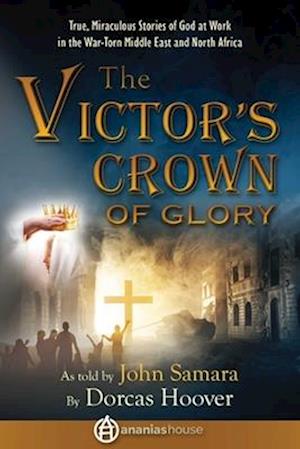 Cover for Dorcas Sharp Hoover · The Victor's Crown of Glory: True, Miraculous Stories of God at Work in the War-Torn Middle East and North Africa (Paperback Book) (2024)