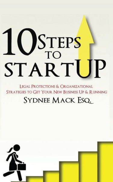 Cover for Sydnee R. Mack Esq · Ten Steps to StartUP : Legal Protections and Organizational Strategies to Get Your New Business Up and Running (Taschenbuch) (2018)