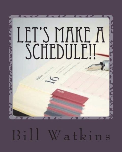 Let's Make a Schedule!! - Bill Watkins - Książki - Createspace Independent Publishing Platf - 9781721566648 - 19 czerwca 2018