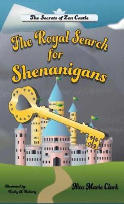 Cover for Nita Marie Clark · The Royal Search for Shenanigans - Secrets of Zen Castle (Hardcover Book) (2018)