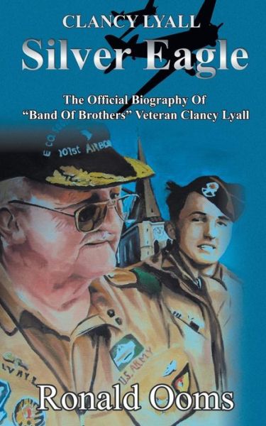 Cover for Ronald Ooms · Silver Eagle: The Official Biography of &quot;Band of Brothers&quot; Veteran Clancy Lyall (Paperback Book) (2013)