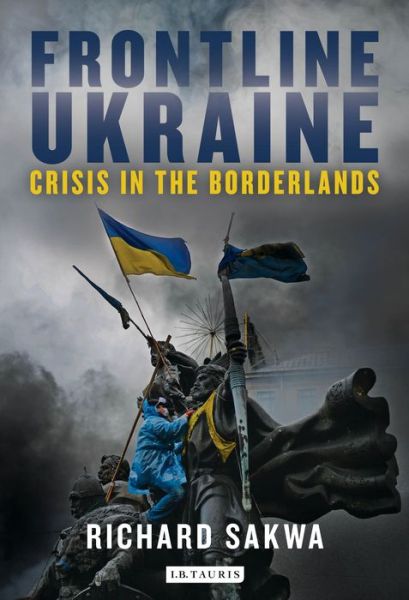 Cover for Professor Richard Sakwa · Frontline Ukraine: Crisis in the Borderlands (Hardcover bog) (2016)