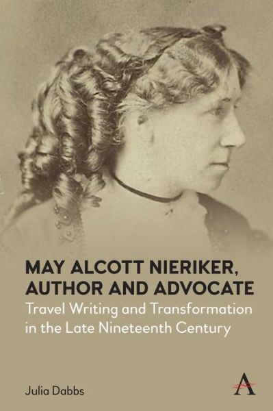 Cover for Julia Dabbs · May Alcott Nieriker, Author and Advocate: Travel Writing and Transformation in the Late Nineteenth Century - Anthem Studies in Travel (Hardcover Book) (2022)