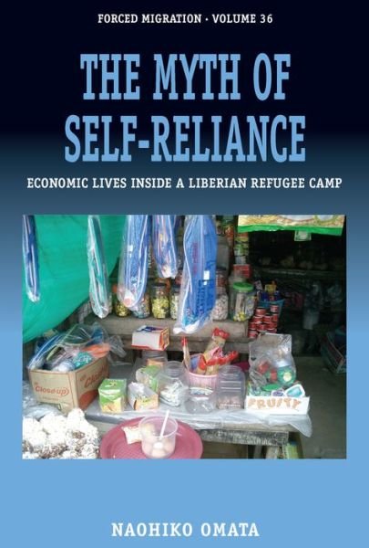 Cover for Naohiko Omata · The Myth of Self-Reliance: Economic Lives Inside a Liberian Refugee Camp - Forced Migration (Hardcover Book) (2017)