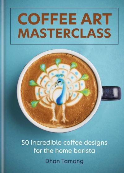 Cover for Dhan Tamang · Coffee Art Masterclass: 50 incredible coffee designs for the home barista (Hardcover Book) (2024)