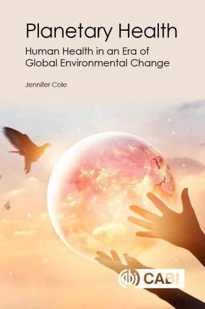 Cover for Cole, Jennifer (Research Fellow, Royal Holloway, University of London, UK) · Planetary Health: Human Health in an Era of Global Environmental Change (Pocketbok) (2019)