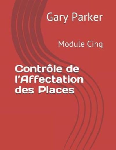 Contr le de l'Affectation Des Places - Gary Parker - Kirjat - Independently Published - 9781794472648 - sunnuntai 20. tammikuuta 2019