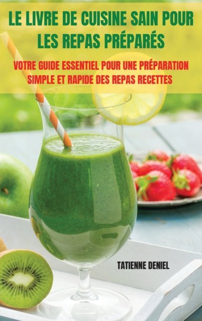 Cover for Tatienne Deniel · Le Livre de Cuisine Sain Pour Les Repas Préparés (Innbunden bok) (2022)