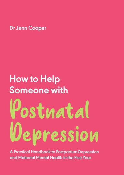 Cover for Dr Jenn Cooper · How to Help Someone with Post Natal Depression: A Practical Handbook to Post-Partum Depression and Maternal Mental Health in the First Year (Paperback Book) (2022)