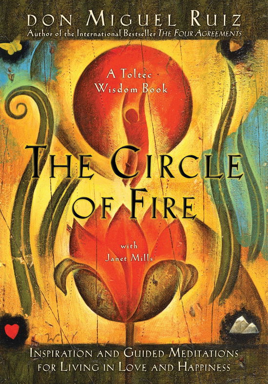 Cover for Ruiz, Don Miguel, Jr. · The Circle of Fire: Inspiration and Guided Meditations for Living in Love and Happiness - A Toltec Wisdom Book (Paperback Book) [2 Revised edition] (2013)