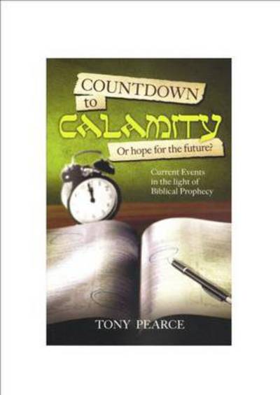 Cover for Tony Pearce · Countdown to Calamity or Hope for the Future?: Current Events in the Light of Biblical Prophecy (Paperback Book) (2011)