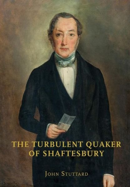 Cover for John Stuttard · The Turbulent Quaker of Shaftesbury: John Rutter (1796-1851) (Paperback Book) (2018)