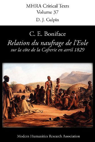Relation Du Naufrage Du Navire Francais L'eole Sur La Cote De La Caffrerie, en Avril 1829 (Mhra Critical Texts) (French Edition) - C. E. Boniface - Books - Modern Humanities Research Association - 9781907322648 - January 15, 2013