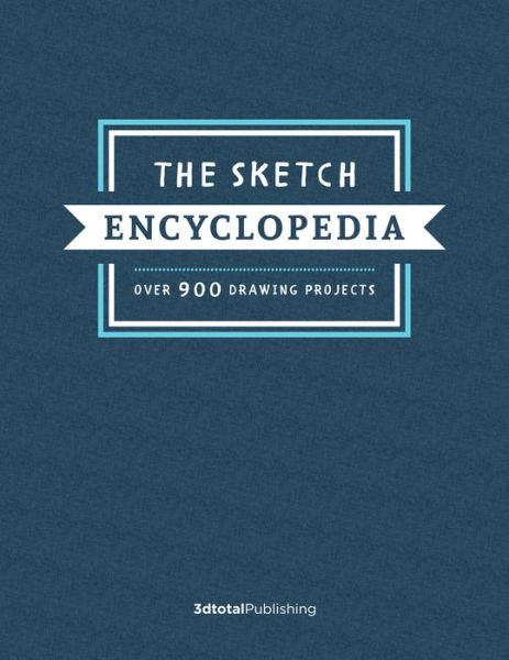 The Sketch Encyclopedia: Over 1,000 Drawing Projects - 3dtotal Publishing - Bøger - 3DTotal Publishing - 9781909414648 - 11. oktober 2018