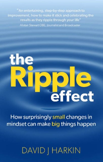 Cover for Harkin, David J. (Author) · The Ripple Effect: How surprisingly small changes in mindset can make big things happen (Hardcover Book) (2022)