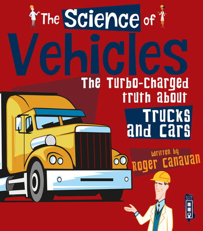 The Science of Vehicles: The Turbo-Charged Truth about Trucks and Cars - The Science Of... - Roger Canavan - Books - Salariya Book Company Ltd - 9781912537648 - 2019